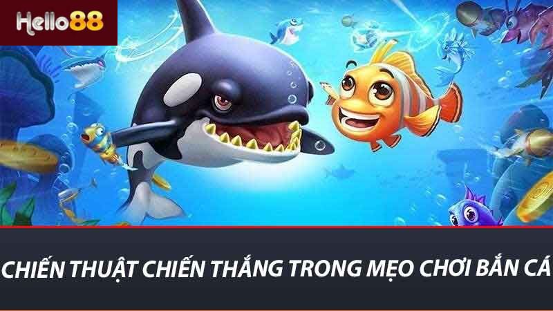 Mẹo Chơi Bắn Cá Hello88 - Cách Tăng Tỷ Lệ Thắng Cao Nhất 2 Chiến thuật chiến thắng trong mẹo chơi bắn cá