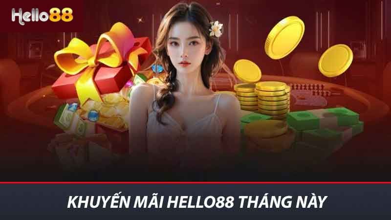Khuyến mãi Hello88 - Ưu Đãi Khủng Đặc Biệt Không Thể Bỏ Lỡ 2 Khuyến mãi Hello88 tháng này